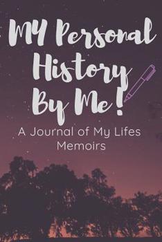 My Personal History by Me, a Journal of My Memoirs: Blank 6 X 9 Notebook with Prompts