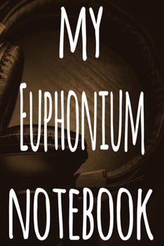 My Euphonium Notebook: The perfect gift for the musician in your life - 119 page lined journal!