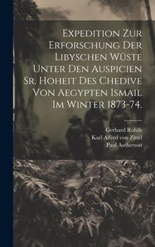 Hardcover Expedition zur Erforschung der libyschen Wüste unter den Auspicien Sr. Hoheit des Chedive von Aegypten Ismail im Winter 1873-74. [German] Book