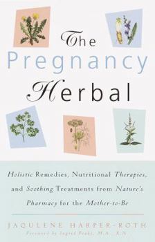 Paperback The Pregnancy Herbal: Holistic Remedies, Nutritional Therapies, and Soothing Treatments from Nature's Pharmacy for the Mother-To-Be Book
