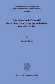 Hardcover Der Gewerkschaftsbegriff Des Mitbestg Im Lichte Der Kollektiven Koalitionsfreiheit [German] Book