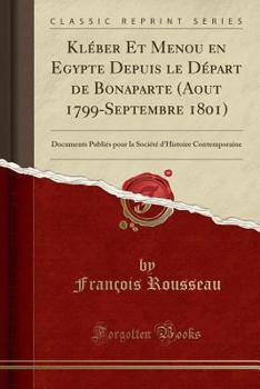 Paperback Kl?ber Et Menou En Egypte Depuis Le D?part de Bonaparte (Aout 1799-Septembre 1801): Documents Publi?s Pour La Soci?t? d'Histoire Contemporaine (Classi [French] Book