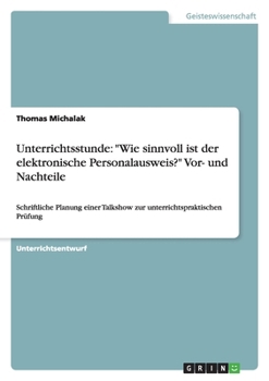 Paperback Unterrichtsstunde: "Wie sinnvoll ist der elektronische Personalausweis?" Vor- und Nachteile: Schriftliche Planung einer Talkshow zur unte [German] Book