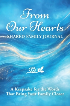 From Our Hearts : Shared Family Journal: a Keepsake for the Words That Bring Your Family Closer