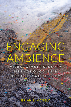 Hardcover Engaging Ambience: Visual and Multisensory Methodologies and Rhetorical Theory Book