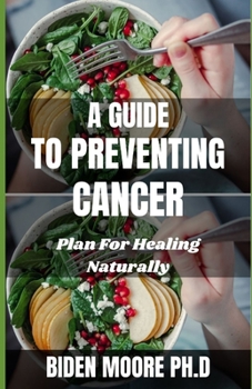 Paperback A Guide to Preventing Cancer: Plan For Healing Naturally Book
