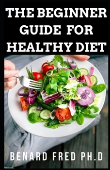 Paperback The Beginner Guide for Healthy Diet: This Is Comprehensive Guide and Necessary Things You Need to Know about Healthy Diet Book