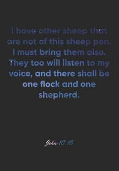 John 10: 16 Notebook: I have other sheep that are not of this sheep pen. I must bring them also. They too will listen to my voice, and there shall be one flock and on: John 10:16 Notebook, Bible Verse
