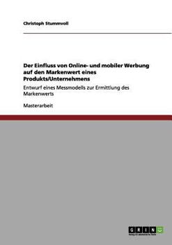 Paperback Der Einfluss von Online- und mobiler Werbung auf den Markenwert eines Produkts/Unternehmens: Entwurf eines Messmodells zur Ermittlung des Markenwerts [German] Book