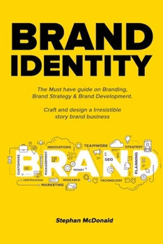 Brand identity: The Must have guide on Branding, Brand Strategy & Brand Development. Craft and design a Irresistible story brand business: The Must ... Craft and design a Irresistible story b