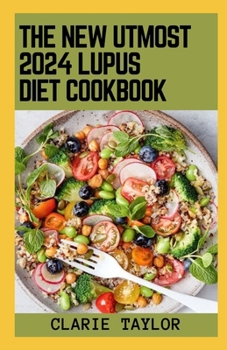 Paperback The New Utmost 2024 Lupus Diet Cookbook: 100+ Healthy Recipes Book