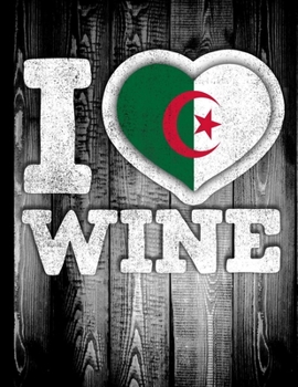 I Love Wine: Algeria Flag in Heart Shape for Algerian Wine Drinking Lover - Funny Coworker Heritage Gift  Wine Journal Tasting Notes & Impressions