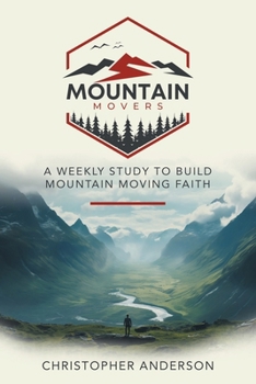 Mountain Movers: A Weekly Study to Build Mountain Moving Faith