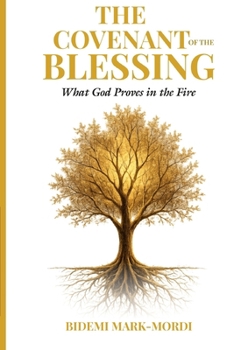 THE COVENANT OF THE BLESSING: What God Proves in the Fire