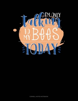 I'm Only Talking To My Bees Today: Cornell Notes Notebook