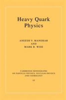Heavy Quark Physics (Cambridge Monographs on Particle Physics, Nuclear Physics and Cosmology) - Book #10 of the Cambridge Monographs on Particle Physics, Nuclear Physics and Cosmology