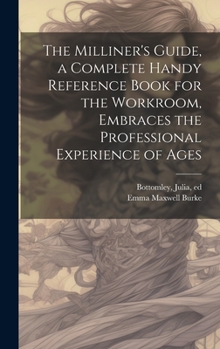 Hardcover The Milliner's Guide, a Complete Handy Reference Book for the Workroom, Embraces the Professional Experience of Ages Book