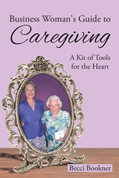 Paperback Business Woman's Guide to Caregiving: A Kit of Tools for the Heart Book