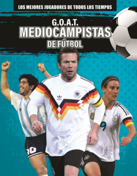 G.O.A.T. Mediocampistas de Futbol (G.O.A.T. Soccer Midfielders) (Los Mejores Jugadores de Todos los Tiempos (Greatest Of All Time Players) (Lerner (Tm) Sports en ESP)