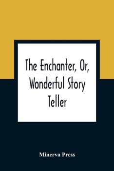 Paperback The Enchanter, Or, Wonderful Story Teller: In Which Is Contained A Series Of Adventures, Curious, Surprising, And Uncommon: Calculated To Amuse, Instr Book