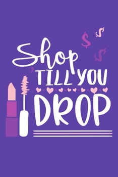 Shop 'Till You Drop: Blank Lined Notebook Journal: Gift for Makeup Artist Lovers Fashionista Women Teen Girls 6x9 | 110 Blank  Pages | Plain White Paper | Soft Cover Book