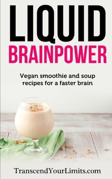 Paperback Liquid Brainpower: Vegan Smoothie and Soup Recipes For A Faster Brain Book