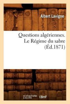 Paperback Questions Algériennes. Le Régime Du Sabre, (Éd.1871) [French] Book