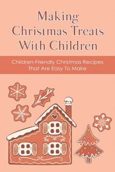 Paperback Making Christmas Treats With Children: Children-friendly Christmas Recipes That Are Easy To Make: What Is The Popular Food At Christmas For Kids Book