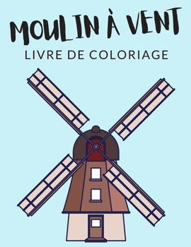 Paperback Moulin à Vent Livre de Coloriage: Cahier De Coloriage de Moulin à Vent, Cahier De Coloriage de Moulin Tour, Moulin sur Pivot, Plus de 30 Pages à Color [French] Book