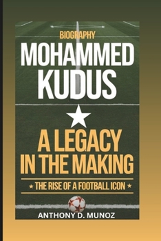 MOHAMMED KUDUS : A Legacy In The Making: The Rise Of A Football Icon