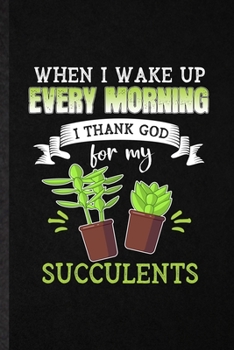 Paperback When I Wake Up Every Morning I Think God for My Succulents: Funny Succulent Florist Gardener Lined Notebook/ Blank Journal For Gardening Plant Lady, I Book