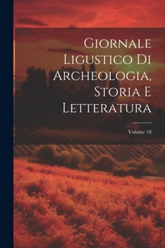 Paperback Giornale Ligustico Di Archeologia, Storia E Letteratura; Volume 18 [Italian] Book