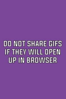 Paperback Do Not Share GIFs If They Will Open Up in Browser: Funny Notebook: Funny Gag Notebook for Family Gift Idea Mom Dad Kids or Coworker Office Book