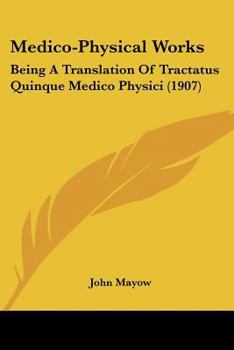 Paperback Medico-Physical Works: Being A Translation Of Tractatus Quinque Medico Physici (1907) Book