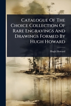 Paperback Catalogue Of The Choice Collection Of Rare Engravings And Drawings Formed By Hugh Howard Book