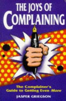 Paperback The Joys of Complaining: The Complainer's Guide to Getting Even More Book