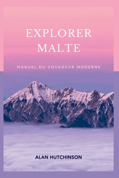 Explorer Malte: Manuel du voyageur moderne