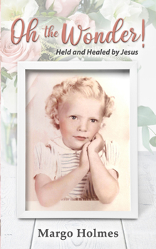 Paperback Oh, the Wonder: Held and Healed by Jesus Book