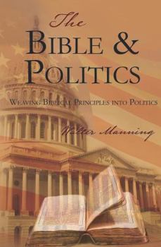 Paperback The Bible and Politics: Weaving Biblical Principles Into Politics Book