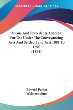 Paperback Forms And Precedents Adapted For Use Under The Conveyancing Acts And Settled Land Acts 1881 To 1890 (1891) Book