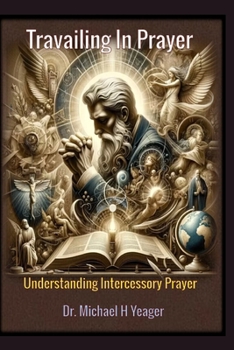 Paperback Travailing In Prayer: Understanding Intercessory Prayer Book