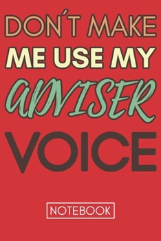 Paperback Don't Make Me Use My Adviser Voice: Advisor Gift Gag Lined Notebook Book