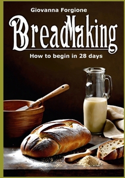 Breadmaking: How to begin in 28 days