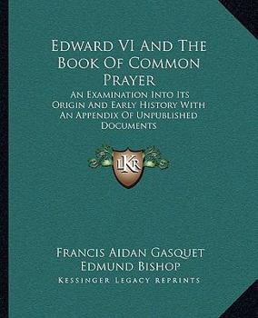 Paperback Edward VI And The Book Of Common Prayer: An Examination Into Its Origin And Early History With An Appendix Of Unpublished Documents Book