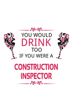 Paperback You Would Drink Too If You Were A Construction Inspector: New Construction Inspector Notebook, Journal Gift, Diary, Doodle Gift or Notebook - 6 x 9 Co Book