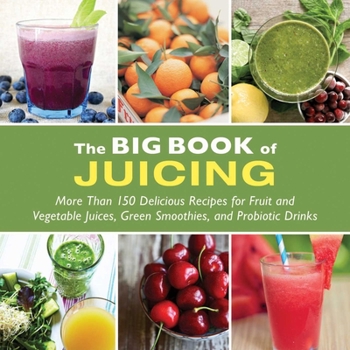 Paperback The Big Book of Juicing: More Than 150 Delicious Recipes for Fruit & Vegetable Juices, Green Smoothies, and Probiotic Drinks Book