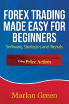 Paperback Forex Trading Made Easy for Beginners: Software, Strategies and Signals: The Complete Guide on Forex Trading Using Price Action Book