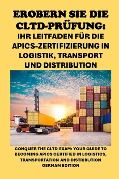 Paperback Erobern Sie die CLTD-Prüfung: Ihr Leitfaden für die APICS-Zertifizierung in Logistik, Transport und Distribution: Conquer the CLTD Exam: Your Guide [German] Book