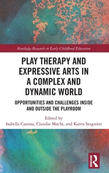 Hardcover Play Therapy and Expressive Arts in a Complex and Dynamic World: Opportunities and Challenges Inside and Outside the Playroom Book