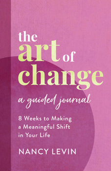 Diary The Art of Change, a Guided Journal: 8 Weeks to Making a Meaningful Shift in Your Life Book